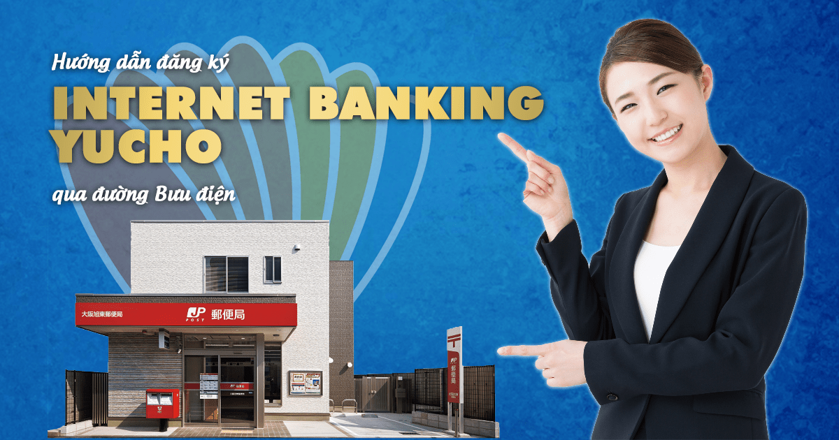 Hướng dẫn đăng ký Internet Banking Yucho qua đường Bưu điện