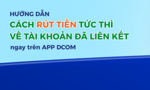 HƯỚNG DẪN RÚT TIỀN TRỰC TIẾP TỪ TÀI KHOẢN DCOM VỀ TÀI KHOẢN NGÂN HÀNG ĐÃ LIÊN KẾT TRÊN ỨNG DỤNG DCOM