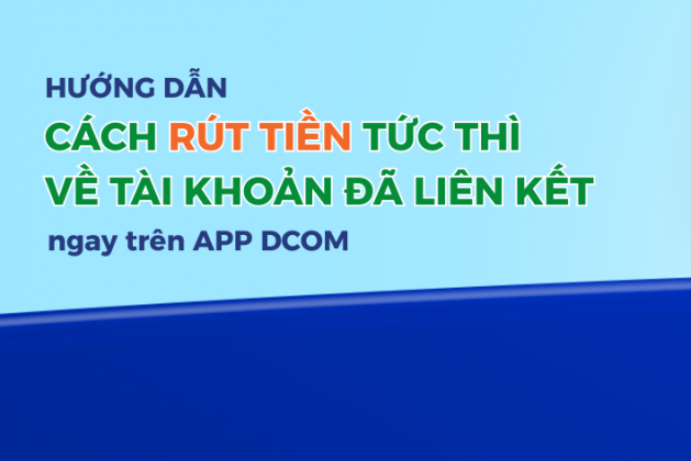 HƯỚNG DẪN RÚT TIỀN TRỰC TIẾP TỪ TÀI KHOẢN DCOM VỀ TÀI KHOẢN NGÂN HÀNG ĐÃ LIÊN KẾT TRÊN ỨNG DỤNG DCOM