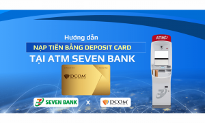 HƯỚNG DẪN NẠP TIỀN BẰNG DEPOSIT CARD TẠI ATM SEVEN BANK