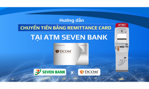 HƯỚNG DẪN DÙNG THẺ BẠC DCOM (REMITTANCE CARD) NẠP TIỀN TẠI ATM SEVEN BANK