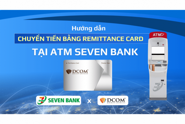 HƯỚNG DẪN DÙNG THẺ BẠC DCOM (REMITTANCE CARD) NẠP TIỀN TẠI ATM SEVEN BANK